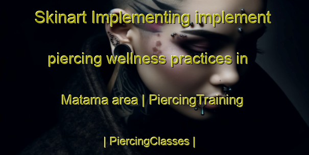 Skinart Implementing implement piercing wellness practices in Matama area | PiercingTraining | PiercingClasses | SkinartTraining-the Democratic Republic of the Congo